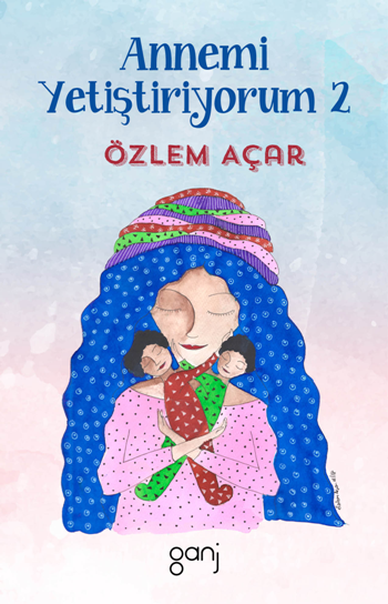 Annemi Yetiştiriyorum 2 – Özlem Açar – Ganj Yayınevi – kitap kapağı