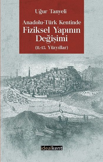 Anadolu - Türk Kentinde Fiziksel Yapının Değişimi - İdealKent Yayınları Kitap