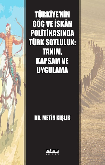 Türkiye’nin Göç ve İskan Politikasında Türk Soyluluk: Tanım, Kapsam ve Uygulama - Astana Yayınları Kitap