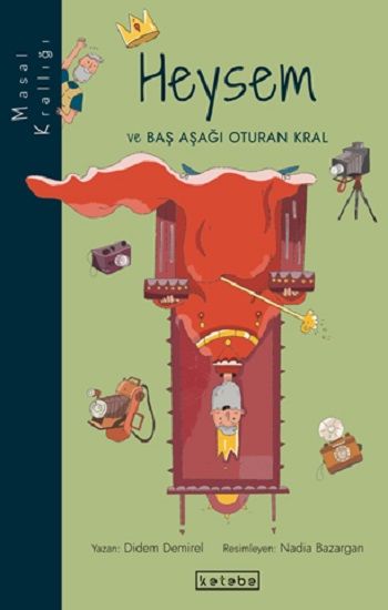 Heysem ve Baş Aşağı Oturan Kral - Masal Krallığı – Didem Demirel – Ketebe Yayınları – kitap kapağı