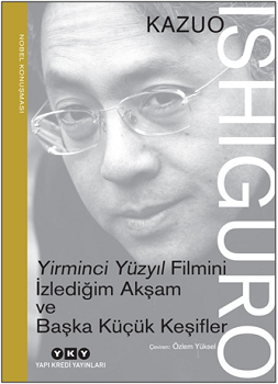 Yirminci Yüzyıl Filmini İzlediğim Akşam ve Başka Küçük Keşifler - Nobel Konuşması – Kazuo Ishiguro – Yapı Kredi
