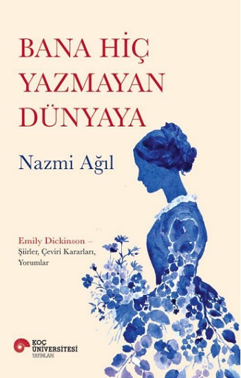 Bana Hiç Yazmayan Dünyaya - Koç Üniversitesi Yayınları Kitap