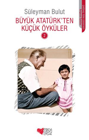 Büyük Atatürk’ten Küçük Öyküler 2 - Can Çocuk Yayınları Kitap