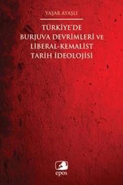Türkiye'de Burjuva Devrimleri ve Liberal-Kemalist Tarih İdeolojisi - Epos Yayınları Kitap