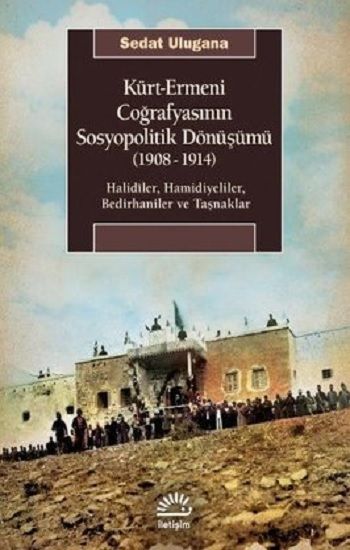 Kürt - Ermeni Coğrafyasının Sosyopolitik Dönüşümü 1908 - 1914 – Sedat Ulugana – İletişim Yayınları – kitap kapağı
