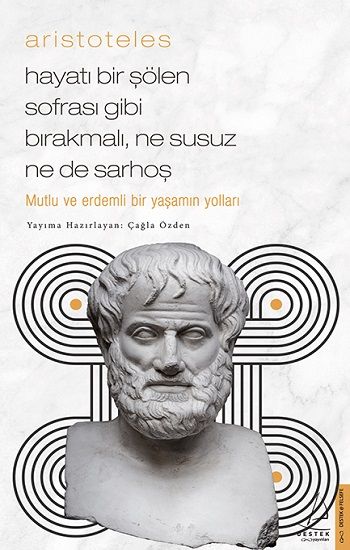 Aristoteles / Hayatı Bir Şölen Sofrası Gibi Bırakmalı, Ne Susuz Ne de Sarhoş – Çağla Özden – Destek Yayınları – kitap