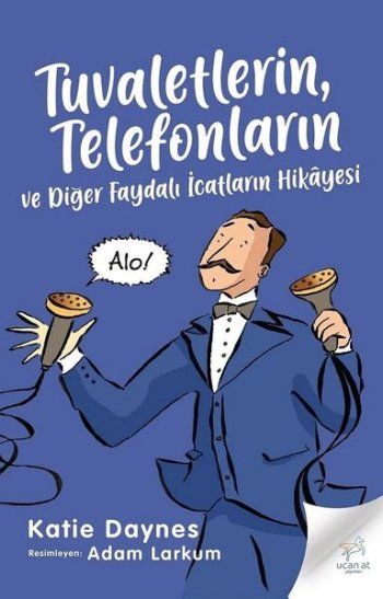Tuvaletlerin, Telefonların ve Diğer Faydalı İcatların Hikayesi - Uçan At Kitap