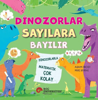 Dinozorlar Sayılara Bayılır - Dinozorlarla Matematik Çok Kolay - Koç Üniversitesi Yayınları Kitap