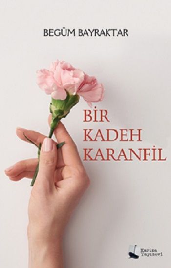 Bir Kadeh Karanfil – Begüm Bayraktar – Karina Yayınevi – kitap kapağı