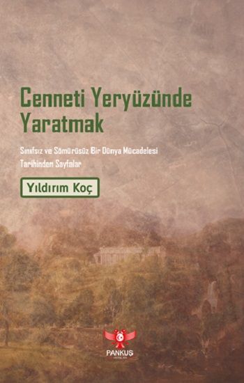 Cenneti Yeryüzünde Yaratmak – Sınıfsız ve Sömürüsüz Bir Dünya Mücadelesi Tarihinden Sayfalar - Pankuş Yayınları Kitap