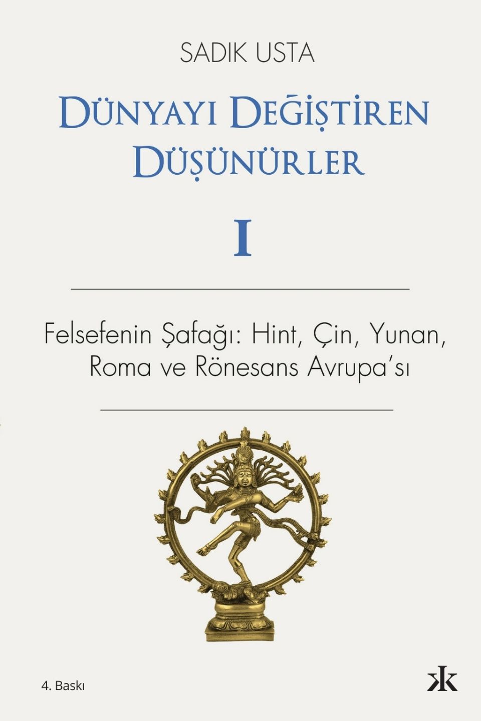 Dünyayı Değiştiren Düşünürler 1 - Felsefe'nin Şafağı; Hint Çin Yunan ve Rönesans Avrupası - Kafka Yayınevi Kitap