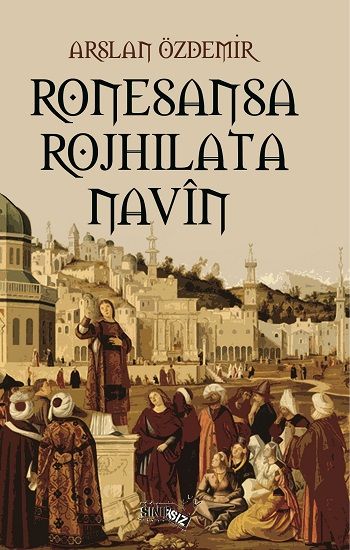 Ronesansa Rojhilata Navîn – Arslan Özdemir – Sınırsız Kitap – kitap kapağı