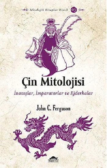 Çin Mitolojisi - İnanışlar, İmparatorlar ve Ejderhalar – John C. Ferguson – Maya Kitap – kitap kapağı