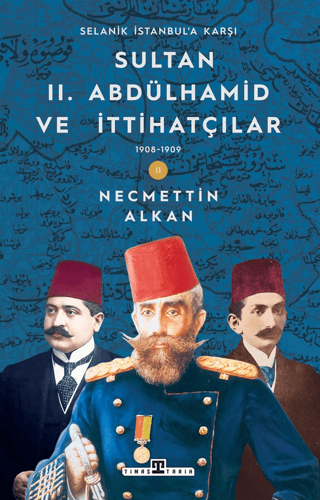 Sultan II. Abdülhamid ve İttihatçılar (1908-1909) / Selanik İstanbul'a Karşı - Timaş Yayınları Kitap