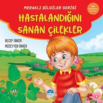 Meraklı Bilgiler Serisi - Hastalandığını Sanan Çilekler – Recep Ünver & Müzeyyen Ünver – Martı Çocuk Yayınları – kitap