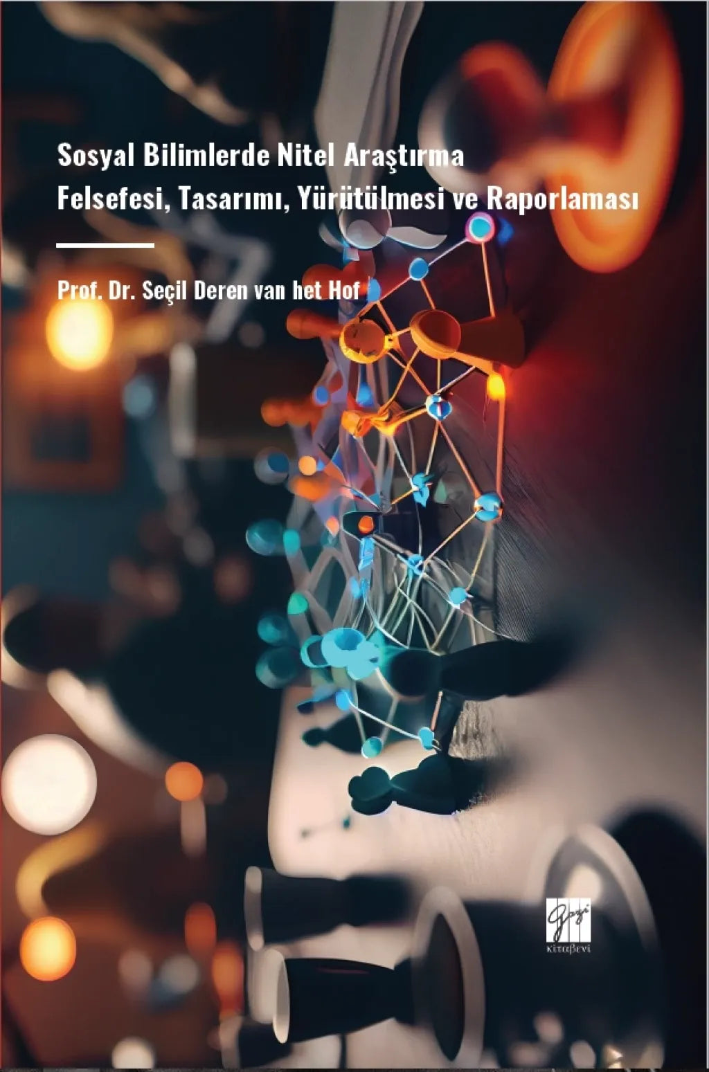 Sosyal Bilimlerde Nitel Araştırma Felsefesi, Tasarımı, Yürütülmesi ve Raporlaması – Seçil Deren Van Het Hof, Sibel