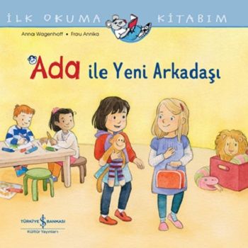 Ada ile Yeni Arkadaşı - İlk Okuma Kitabım – Anna Wagenhoff – İş Bankası Kültür Yayınları – kitap kapağı