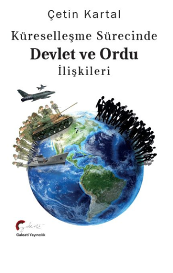 Küreselleşme Sürecinde Devlet ve Ordu İlişkileri – Çetin Kartal – Galeati Yayıncılık – kitap kapağı
