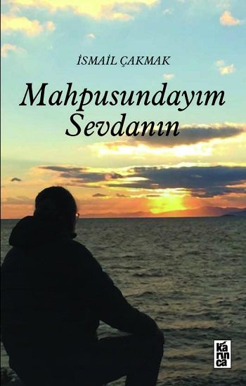 Mahpusundayım Sevdanın – İsmail Çakmak – Karınca Yayınları – kitap kapağı