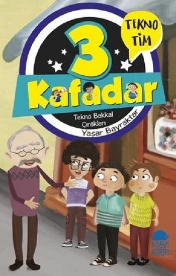 3 Kafadar - Tekno Bakkal Çırakları – Yaşar Bayraktar – Mavi Kirpi Yayınları – kitap kapağı