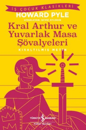 Kral Aarthur ve Yuvarlak Masa Şövalyeleri (Kısaltılmış Metin) – Howard Pyle – İş Bankası Kültür Yayınları – kitap kapağı