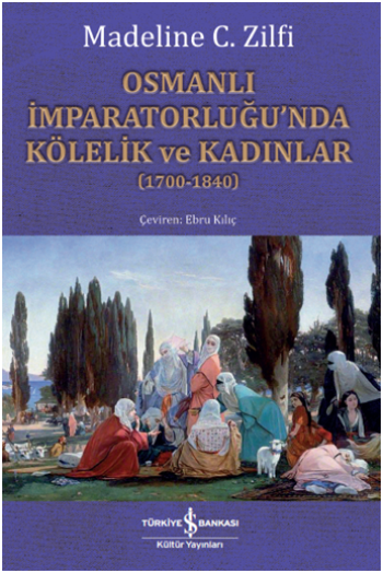 Osmanlı İmparatorluğu'nda Kölelik ve Kadınlar – Madeline C. Zilfi – İş Bankası Kültür Yayınları – kitap kapağı