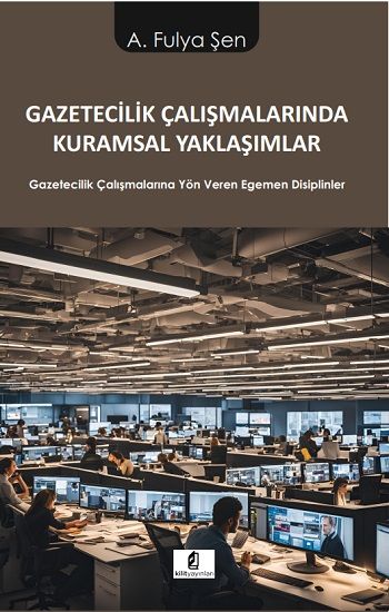 Gazetecilik Çalışmalarında Kuramsal Yaklaşımlar – A. Fulya Şen – Kilit Yayınevi – kitap kapağı