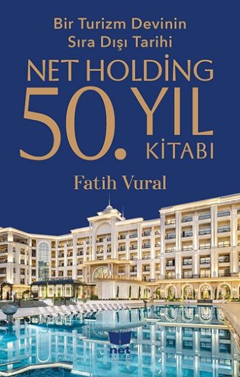 Net Holding 50.Yıl Kitabı - Bir Turizm Devinin Sıra Dışı Tarihi – Fatih Vural – Net Kitaplık Yayıncılık – kitap kapağı