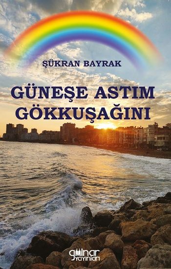 Güneşe Astım Gökkuşağını – Şükran Bayrak – Gülnar Yayınları – kitap kapağı