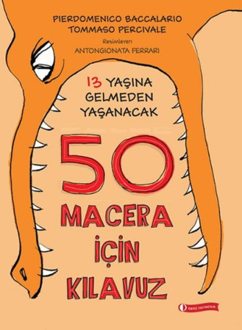 13 Yaşına Gelmeden Yaşanacak 50 Macera İçin Kılavuz – Pierdomenico Baccalario & Tommaso Percivale – ODTÜ Geliştirme