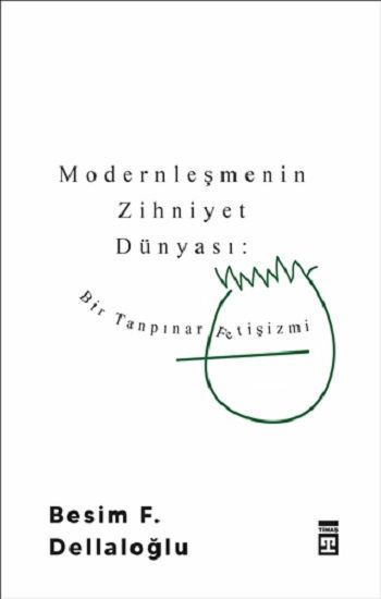 Modernleşmenin Zihniyet Dünyası: Bir Tanpınar Fetişizmi - Timaş Yayınları Kitap