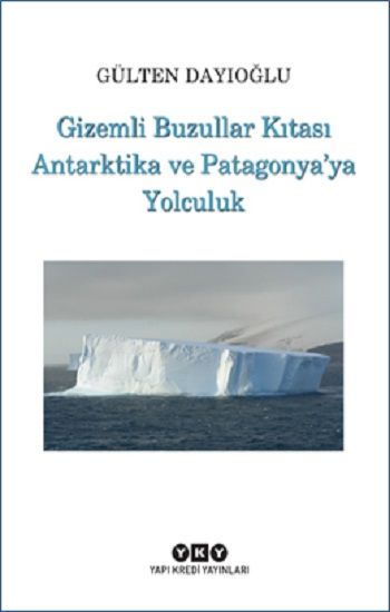 Gizemli Buzullar Kıtası Antarktika ve Patagonya’ya Yolculuk - Yapı Kredi Yayınları Kitap