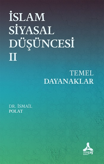 İslam Siyasal Düşüncesi 2 - Temel Dayanaklar - Sonçağ -Akademik Kitaplar Kitap