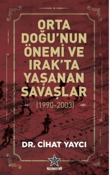 Orta Doğu'nun Önemi ve Irak'ta Yaşanan Savaşlar ( 1990 - 2003) – Cihat Yaycı – Kozmostar – kitap kapağı