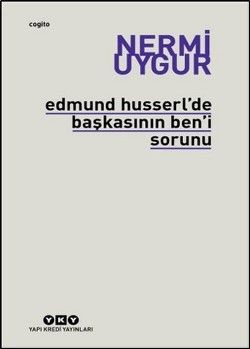 Edmund Husserl’de Başkasının Ben’i Sorunu Transzendental Fenomenoloji ile Transzendental Felsefenin Özüne Giriş - Yapı Kredi Yayınları Kitap