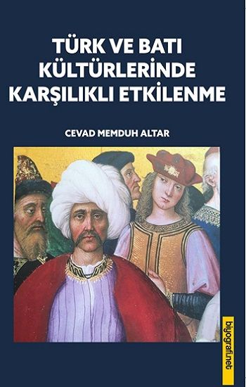 Türk ve Batı Kültürlerinde Karşılıklı Etkilenme – Cevad Memduh Altar – Biyografi Net Yayıncılık – kitap kapağı