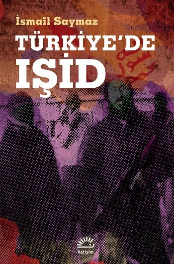 Türkiye'de Işid (Örgütlenmesi ve Eylemleri) - İletişim Yayınları Kitap