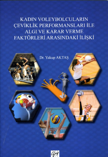 Kadın Voleybolcuların Çeviklik Performansları ile Algı ve Karar Verme Faktörleri Arasındaki İlişki – Yakup Aktaş – Gazi