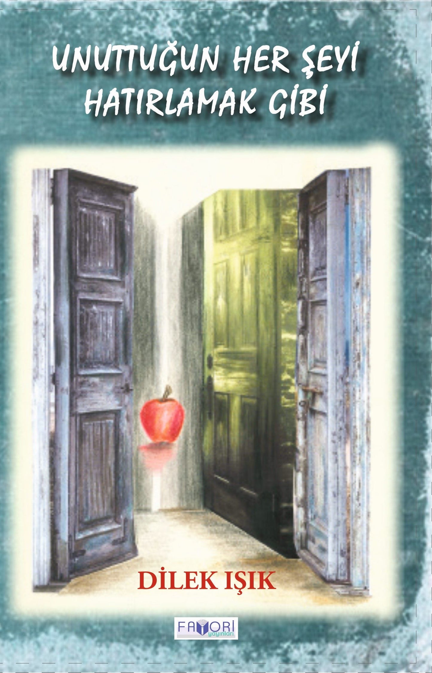 Unuttuğun Her Şeyi Hatırlamak Gibi – Dilek Işık – Favori Yayınları – kitap kapağı