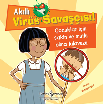 Akıllı Virüs Savaşçısı ! - Çocuklar İçin Sakin ve Mutlu Olma Kılavuzu – Eloise Macgregor – İş Bankası Kültür Yayınları –