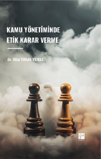 Kamu Yönetiminde Etik Karar Verme – Hilal Turan Yılmaz – Gazi Kitabevi – kitap kapağı