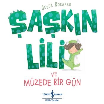 Şaşkın Lili ve Müzede Bir Gün – Jedda Robaard – İş Bankası Kültür Yayınları – kitap kapağı