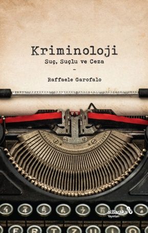 Kriminoloji: Suç, Suçlu ve Ceza – Raffaele Garofalo – Albaraka Yayınları – kitap kapağı