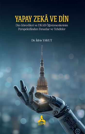 Yapay Zeka Ve Din Din Görevlileri Ve Dkab Öğretmenlerinin Perspektifinden Fırsatlar Ve Tehditler - Sonçağ -Akademik Kitaplar Kitap