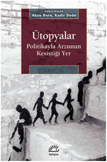 Ütopyalar Politikayla Arzunun Kesiştiği Yer