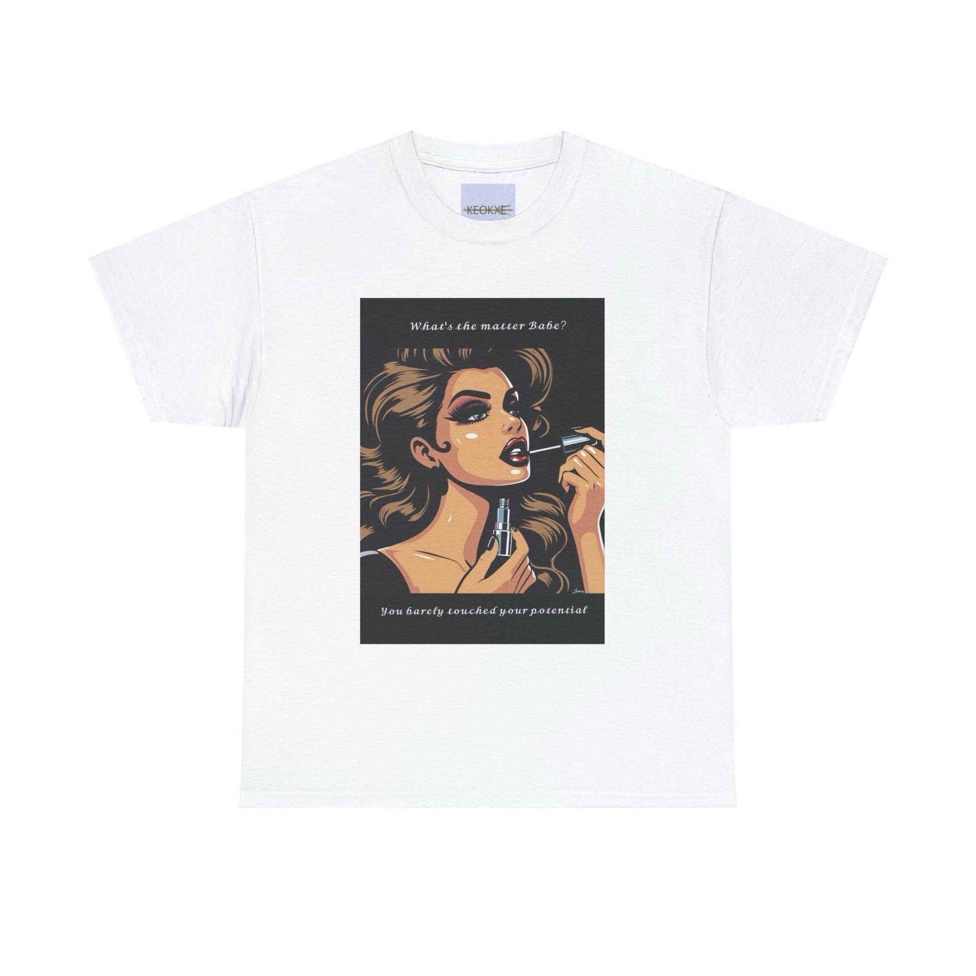 What's The Matter Babe? You Barely Touched your Potential T-shirt - mezetto KEOLIX KEOLIX