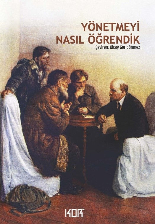 Yönetmeyi Nasıl Öğrendik -  Sovyet İktidarının İlk Yıllarında Lenin’den Anılar