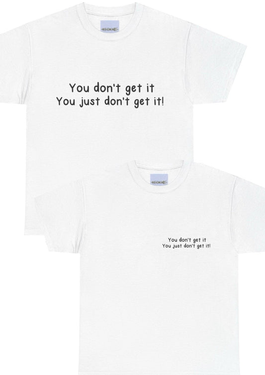 You Don’t Get It Statement T-Shirt | Bold & Emotional Tee - mezetto KEOLIX KEOLIX