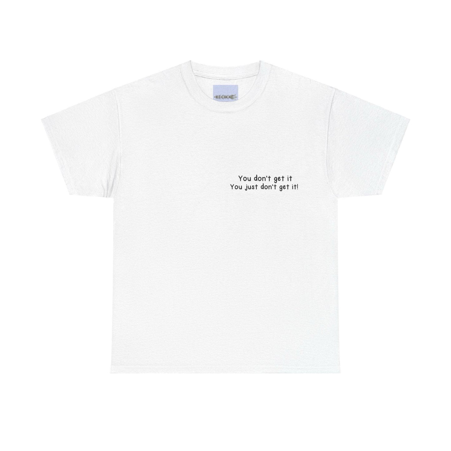 You Don’t Get It Statement T-Shirt | Bold & Emotional Tee - mezetto KEOLIX KEOLIX
