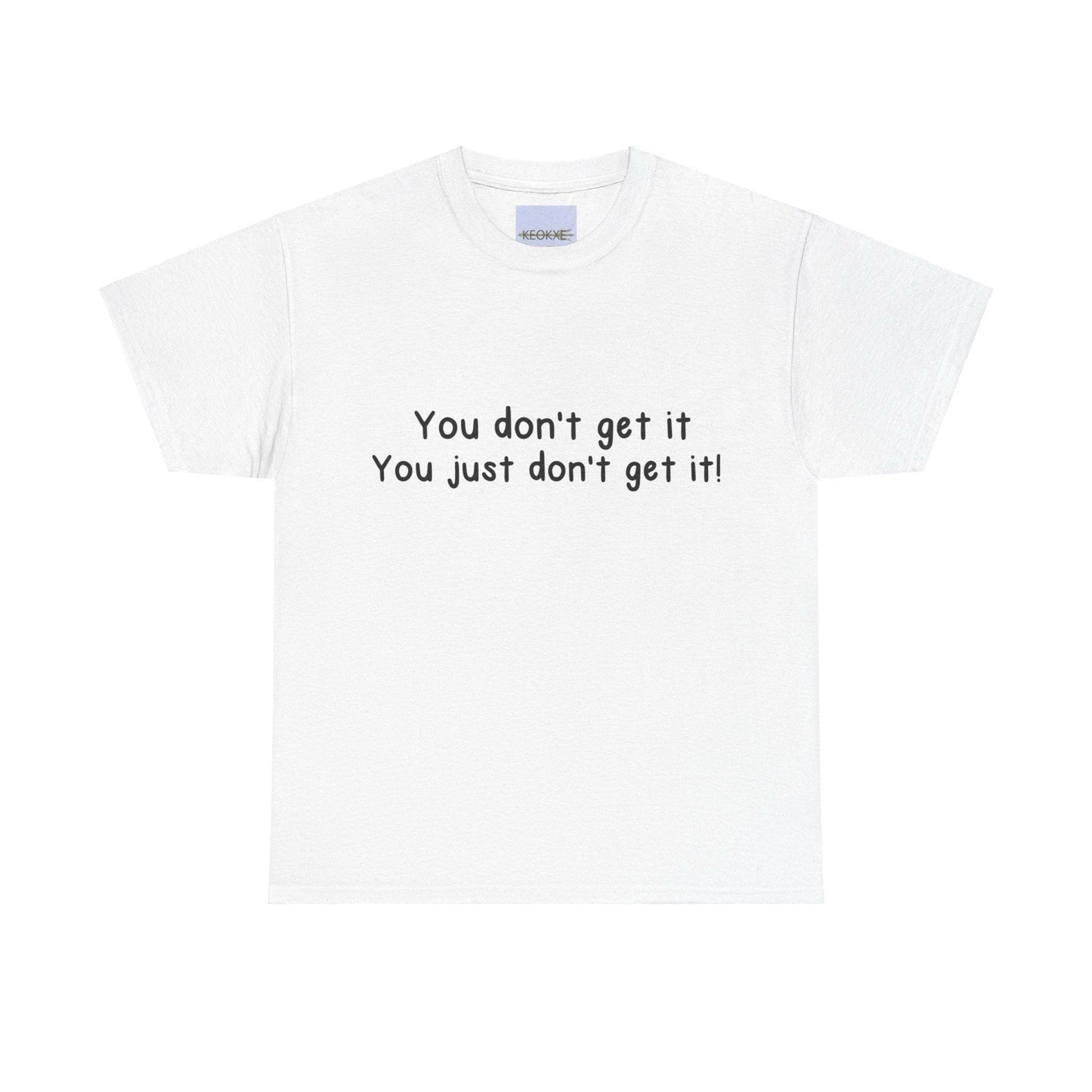 You Don’t Get It Statement T-Shirt | Bold & Emotional Tee - mezetto KEOLIX KEOLIX